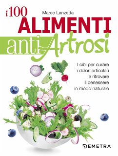 Cover I 100 alimenti antiartrosi. I cibi per curare i dolori articolari e ritrovare il benessere in modo naturale