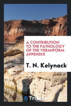 A Contribution to the Pathology of the Vermiform Appendix - Kelynack, T. N.