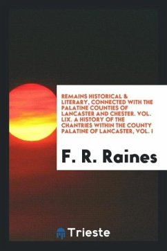 Remains Historical & Literary, Connected with the Palatine Counties of Lancaster and Chester. Vol. LIX. A History of the Chantries within the County Palatine of Lancaster, Vol. I