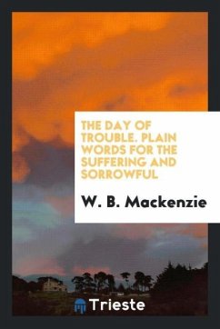 The Day of Trouble. Plain Words for the Suffering and Sorrowful - Mackenzie, W. B.