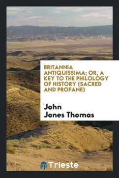 Britannia Antiquissima; Or, a Key to the Philology of History (Sacred and Profane) - Thomas, John Jones