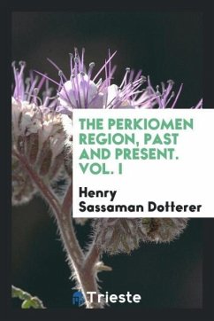 The Perkiomen Region, past and Present. Vol. I - Dotterer, Henry Sassaman