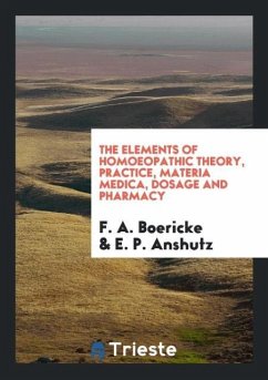 The Elements of Homoeopathic Theory, Practice, Materia Medica, Dosage and Pharmacy