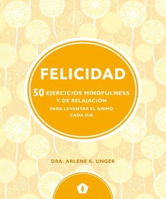 Felicidad : 50 ejercicios mindfulness y de relajación para levantar el ánimo cada día - Unger, Arlene K.