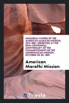 Memorial Papers of the American Marathi Mission, 1813-1881, Presented at the Semi-Centennial Anniversary of the Commencement of the Ahmednagar Mission, October 26-30, 1881 - Marathi Mission, American