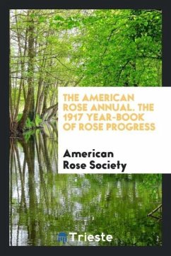 The American Rose Annual. The 1917 Year-Book of Rose Progress - Rose Society, American