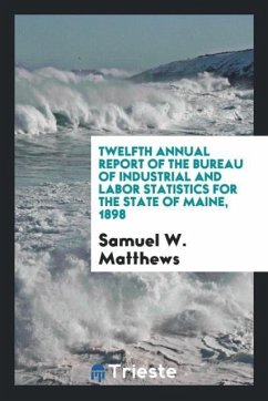Twelfth Annual Report of the Bureau of Industrial and Labor Statistics for the State of Maine, 1898