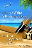 A to Z How to Write a Romance Book for Total Beginners (eBook, ePUB)