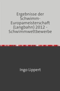 Sportstatistik / Ergebnisse der Schwimm-Europameisterschaft (Langbahn) 2012 - Schwimmwettbewerbe - Lippert, Ingo