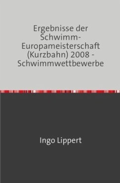 Sportstatistik / Ergebnisse der Schwimm-Europameisterschaft (Kurzbahn) 2008 - Schwimmwettbewerbe - Lippert, Ingo