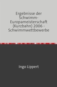 Sportstatistik / Ergebnisse der Schwimm-Europameisterschaft (Kurzbahn) 2006 - Schwimmwettbewerbe - Lippert, Ingo