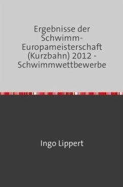 Cover Sportstatistik / Ergebnisse der Schwimm-Europameisterschaft (Kurzbahn) 2012 - Schwimmwettbewerbe