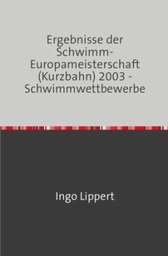 Cover Sportstatistik / Ergebnisse der Schwimm-Europameisterschaft (Kurzbahn) 2003 - Schwimmwettbewerbe