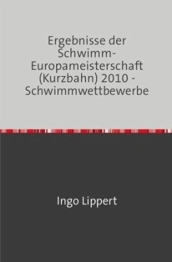 Cover Sportstatistik / Ergebnisse der Schwimm-Europameisterschaft (Kurzbahn) 2010 - Schwimmwettbewerbe