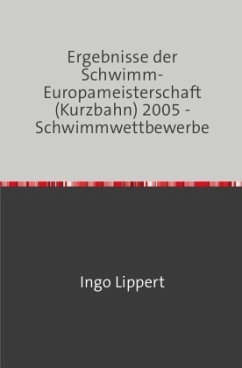 Cover Sportstatistik / Ergebnisse der Schwimm-Europameisterschaft (Kurzbahn) 2005 - Schwimmwettbewerbe