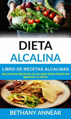 Dieta Alcalina: Libro de recetas alcalinas: deliciosas recetas alcalinas para poner en marcha tu dieta (eBook, ePUB) - Annear, Bethany