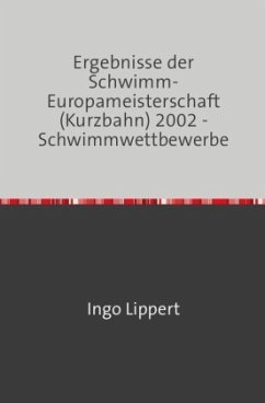Cover Sportstatistik / Ergebnisse der Schwimm-Europameisterschaft (Kurzbahn) 2002 - Schwimmwettbewerbe