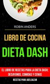 Libro De Cocina: Dieta Dash: El libro de recetas para la dieta Dash; desayunos, comidas y cenas (Recetas para Adelgazar) (eBook, ePUB)