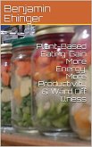 Plant-Based Eating: Gain More Energy, More Productivity & Ward Off Illness (eBook, ePUB)