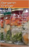 Plant-Based Eating: Gain More Energy, More Productivity & Ward Off Illness (eBook, ePUB) Plant-Based Eating: Gain More Energy, More Productivity & Ward Off Illness (eBook, ePUB)