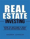 Real Estate Investing: How to Become a Real Estate Investing King (eBook, ePUB)