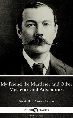 My Friend the Murderer and Other Mysteries and Adventures by Sir Arthur Conan Doyle (Illustrated) (eBook, ePUB) - Arthur Conan Doyle