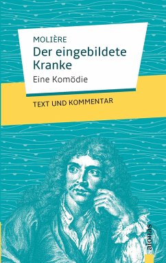 Der eingebildete Kranke: Molière: Text und Kommentar - Molière, Jean-Baptiste