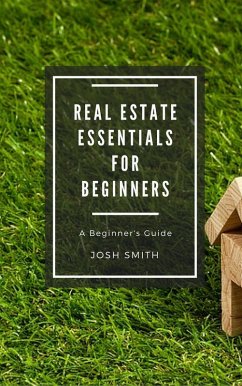 Real Estate Essentials for Beginners (eBook, ePUB) - Smith, Josh