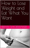 How to Lose Weight and Eat What You Want (eBook, ePUB)