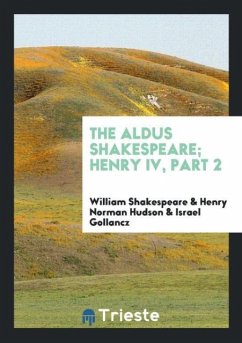 The Aldus Shakespeare; Henry IV, Part 2 - Shakespeare, William; Hudson, Henry Norman; Gollancz, Israel