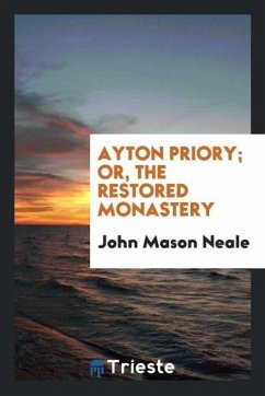 Ayton Priory; Or, the Restored Monastery - Neale, John Mason