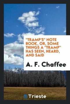 &quote;Tramp's&quote; Note Book, Or, Some Things a &quote;Tramp&quote; Has Seen, Heard, and Said