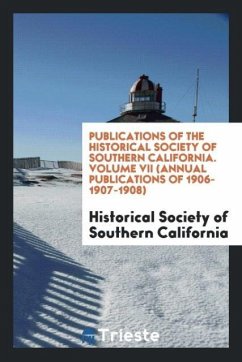 Publications of the Historical Society of Southern California. Volume VII (Annual Publications of 1906-1907-1908) - Southern California, Historical Society o
