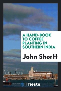 A Hand-Book to Coffee Planting in Southern India - Shortt, John