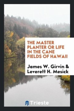 The Master Planter or Life in the Cane Fields of Hawaii - Girvin, James W.; Mesick, Leverett H.