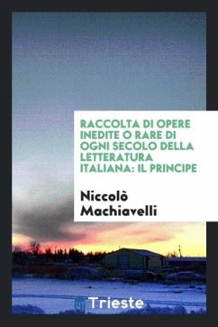 Raccolta di Opere Inedite o Rare di Ogni Secolo Della Letteratura Italiana - Machiavelli, Niccolò
