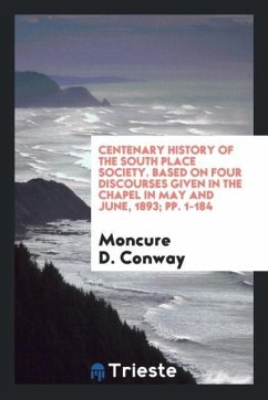 Centenary History of the South Place Society. Based on Four Discourses given in the Chapel in May and June, 1893; pp. 1-184 - D. Conway, Moncure