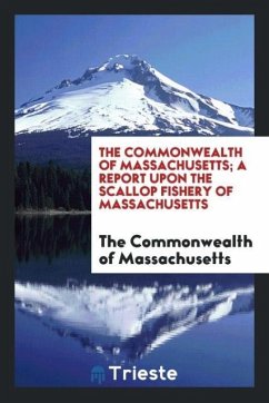 The Commonwealth of Massachusetts; A Report Upon the Scallop Fishery of Massachusetts - Of Massachusetts, The Commonwealth