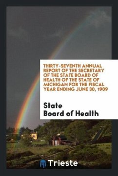 Thirty-Seventh Annual Report of the Secretary of the State Board of Health of the State of Michigan for the Fiscal Year Ending June 30, 1909