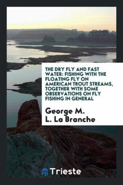 The Dry Fly and Fast Water - L. La Branche, George M.