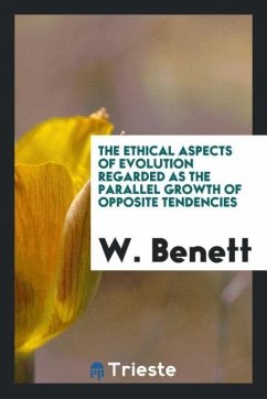 The Ethical Aspects of Evolution Regarded as the Parallel Growth of Opposite Tendencies - Benett, W.