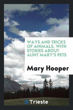 Ways and Tricks of Animals, with Stories about Aunt Mary's Pets - Hooper, Mary