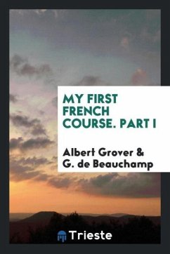 My First French Course. Part I - Grover, Albert; de Beauchamp, G.