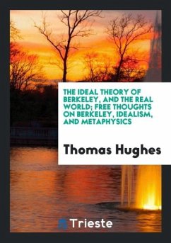 The Ideal Theory of Berkeley, and the Real World; Free Thoughts on Berkeley, Idealism, and Metaphysics - Hughes, Thomas