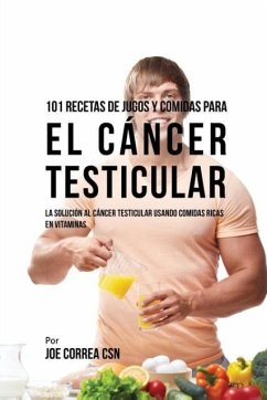 101 Recetas de Jugos Y Comidas Para El Cáncer Testicular - Correa, Joe