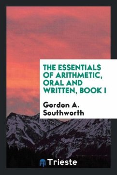 The Essentials of Arithmetic, Oral and Written, Book I - Southworth, Gordon A.