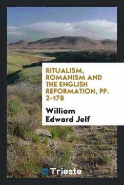 Ritualism, Romanism and the English Reformation, pp. 2-178 - Edward Jelf, William