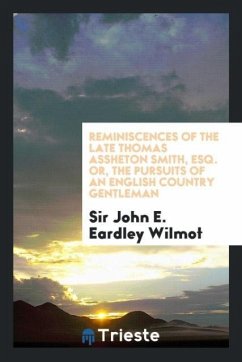 Reminiscences of the Late Thomas Assheton Smith, Esq. Or, the Pursuits of an English Country Gentleman - Wilmot, John E. Eardley
