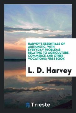 Harvey's Essentials of Arithmetic, with Everyday Problems Relating to Agriculture, Commerce and Other Vocations; First Book - Harvey, L. D.