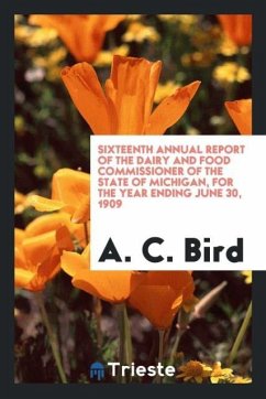 Sixteenth Annual Report of the Dairy and Food Commissioner of the State of Michigan, for the Year Ending June 30, 1909 - Bird, A. C.
